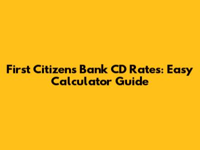 First Citizens Bank CD Rates: Easy Calculator Guide