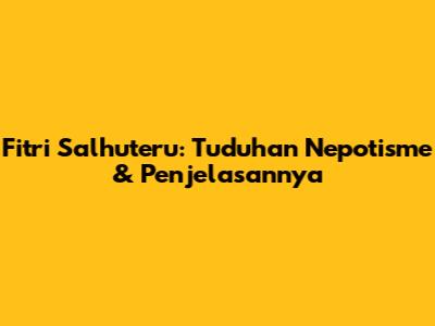 Fitri Salhuteru: Tuduhan Nepotisme & Penjelasannya