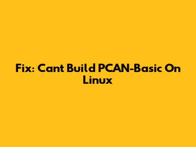 Fix: Can't Build PCAN-Basic On Linux