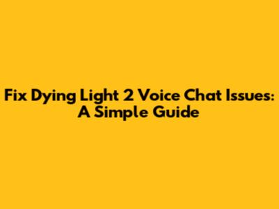 Fix Dying Light 2 Voice Chat Issues: A Simple Guide