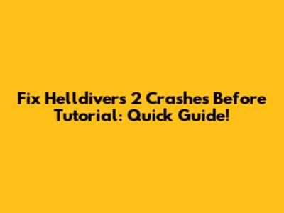 Fix Helldivers 2 Crashes Before Tutorial: Quick Guide!