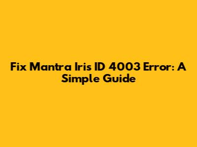 Fix Mantra Iris ID 4003 Error: A Simple Guide