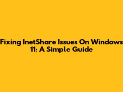 Fixing InetShare Issues On Windows 11: A Simple Guide