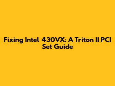 Fixing Intel 430VX: A Triton II PCI Set Guide