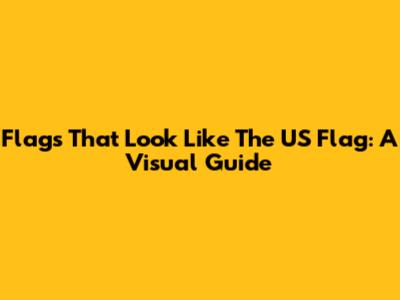 Flags That Look Like The US Flag: A Visual Guide