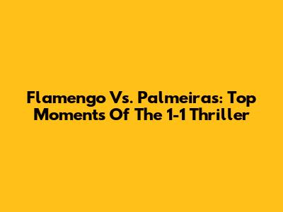 Flamengo Vs. Palmeiras: Top Moments Of The 1-1 Thriller