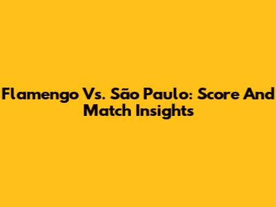 Flamengo Vs. São Paulo: Score And Match Insights