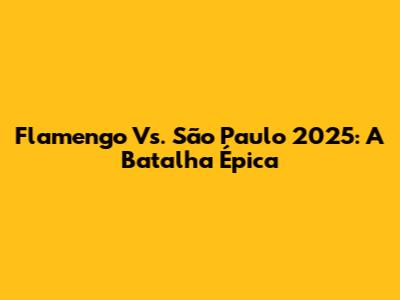 Flamengo Vs. São Paulo 2025: A Batalha Épica