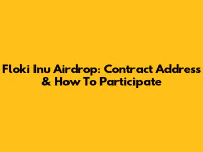 Floki Inu Airdrop: Contract Address & How To Participate