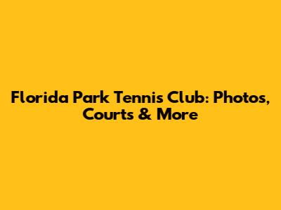 Florida Park Tennis Club: Photos, Courts & More