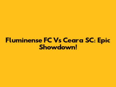 Fluminense FC Vs Ceara SC: Epic Showdown!