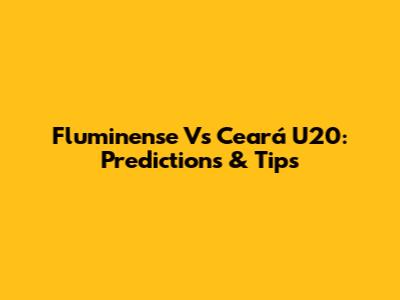 Fluminense Vs Ceará U20: Predictions & Tips