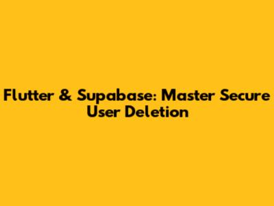 Flutter & Supabase: Master Secure User Deletion