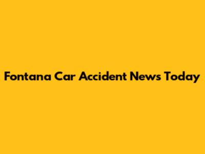 Fontana Car Accident News Today