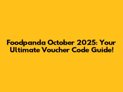 Foodpanda October 2025: Your Ultimate Voucher Code Guide!