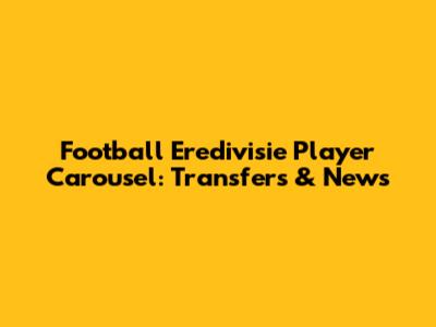 Football Eredivisie Player Carousel: Transfers & News