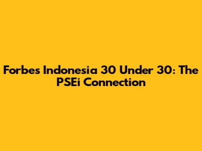 Forbes Indonesia 30 Under 30: The PSEi Connection