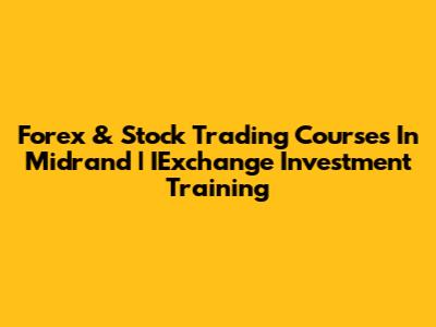 Forex & Stock Trading Courses In Midrand | IExchange Investment Training
