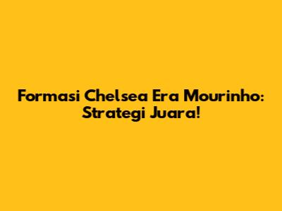 Formasi Chelsea Era Mourinho: Strategi Juara!