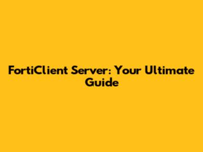 FortiClient Server: Your Ultimate Guide