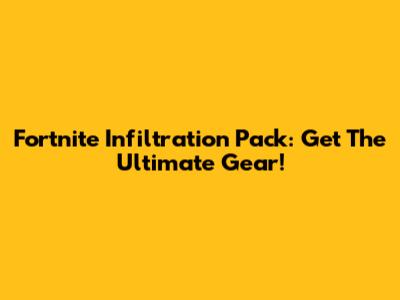 Fortnite Infiltration Pack: Get The Ultimate Gear!