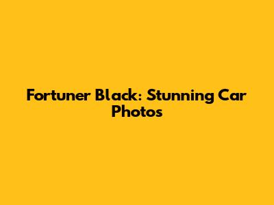 Fortuner Black: Stunning Car Photos