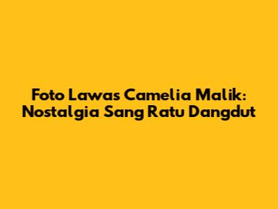 Foto Lawas Camelia Malik: Nostalgia Sang "Ratu Dangdut"