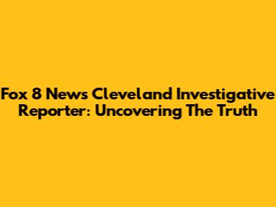 Fox 8 News Cleveland Investigative Reporter: Uncovering The Truth