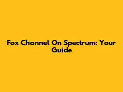 Fox Channel On Spectrum: Your Guide