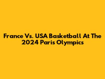 France Vs. USA Basketball At The 2024 Paris Olympics