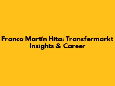 Franco Martín Hita: Transfermarkt Insights & Career