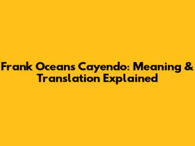 Frank Ocean's 'Cayendo': Meaning & Translation Explained