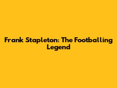 Frank Stapleton: The Footballing Legend