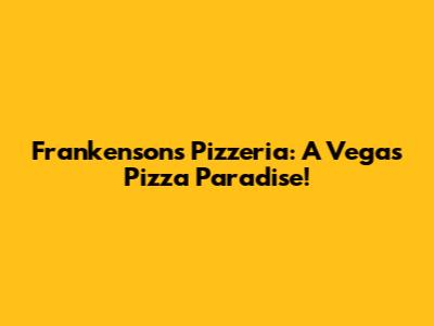 Frankensons Pizzeria: A Vegas Pizza Paradise!