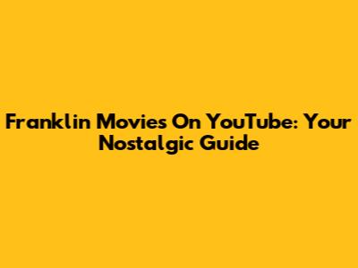 Franklin Movies On YouTube: Your Nostalgic Guide