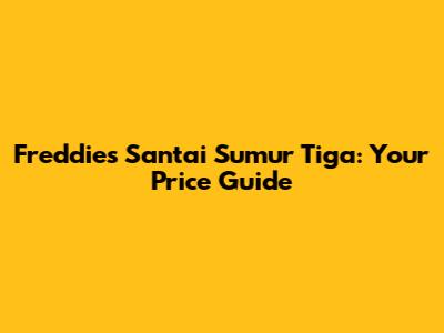 Freddie's Santai Sumur Tiga: Your Price Guide