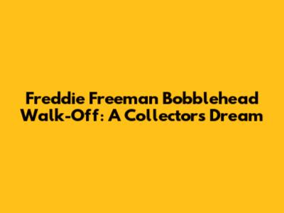 Freddie Freeman Bobblehead Walk-Off: A Collector's Dream