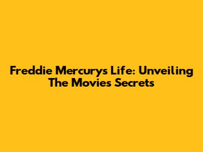Freddie Mercury's Life: Unveiling The Movie's Secrets