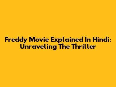 Freddy Movie Explained In Hindi: Unraveling The Thriller