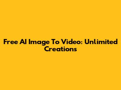 Free AI Image To Video: Unlimited Creations