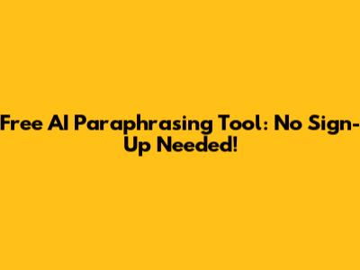 Free AI Paraphrasing Tool: No Sign-Up Needed!