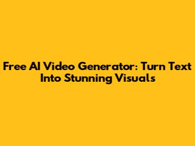 Free AI Video Generator: Turn Text Into Stunning Visuals