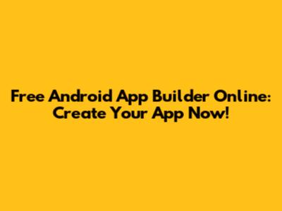 Free Android App Builder Online: Create Your App Now!