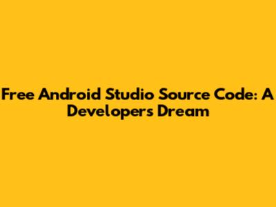Free Android Studio Source Code: A Developer's Dream