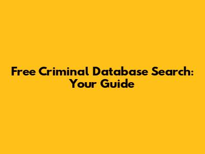 Free Criminal Database Search: Your Guide
