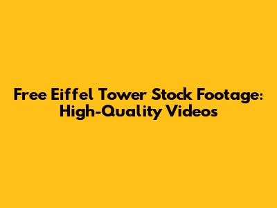 Free Eiffel Tower Stock Footage: High-Quality Videos