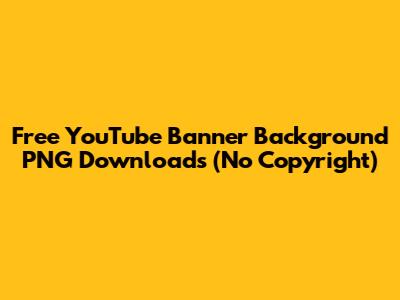 Free YouTube Banner Background PNG Downloads (No Copyright)