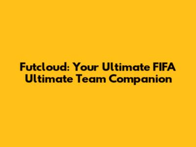 Futcloud: Your Ultimate FIFA Ultimate Team Companion