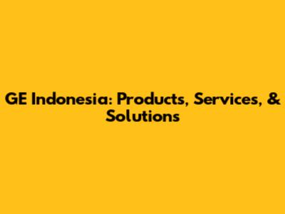 GE Indonesia: Products, Services, & Solutions