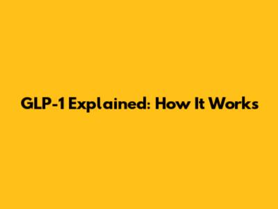 GLP-1 Explained: How It Works